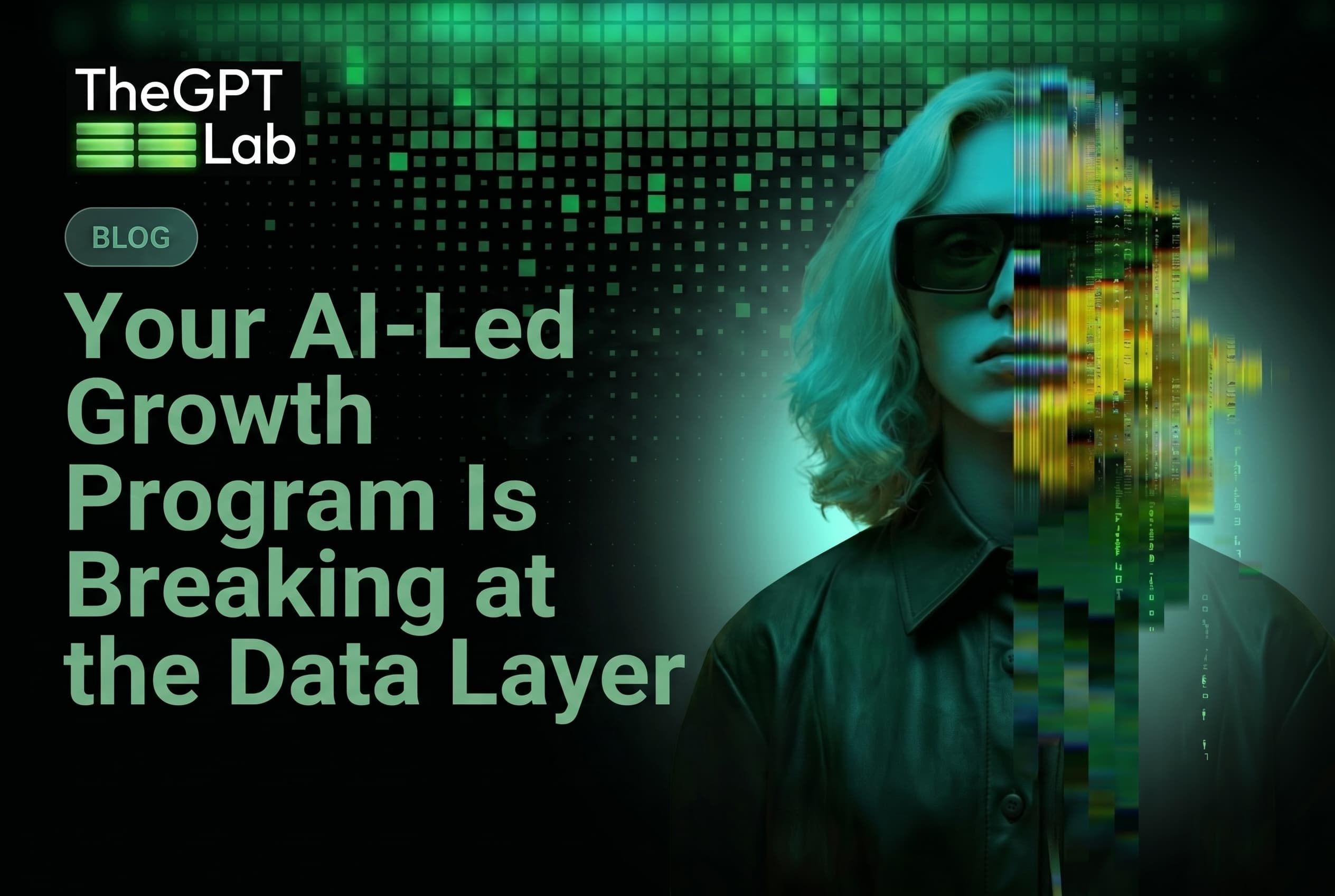 Your AI-Led Growth Program Is Breaking at the Data Layer — theGPTlab