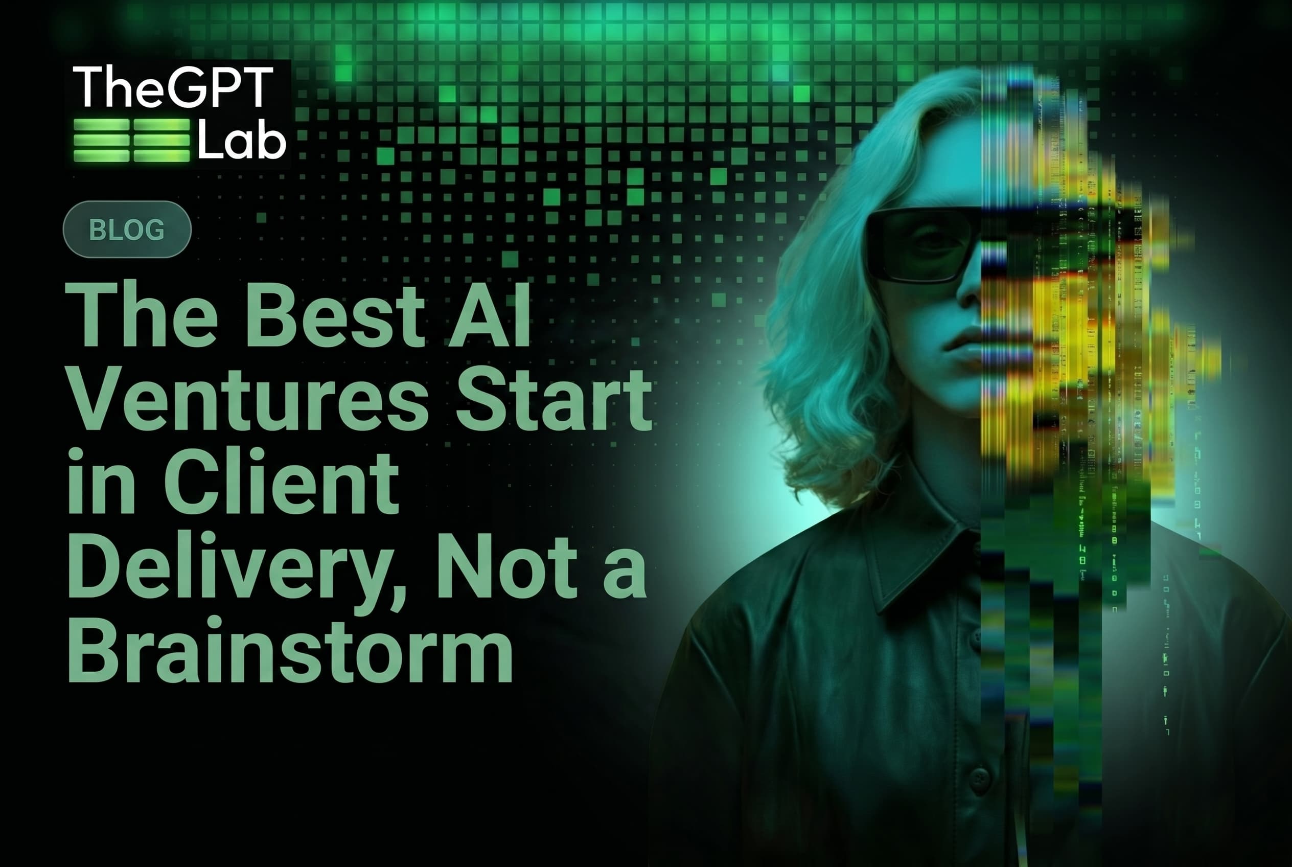 The Best AI Ventures Start in Client Delivery, Not a Brainstorm — theGPTlab