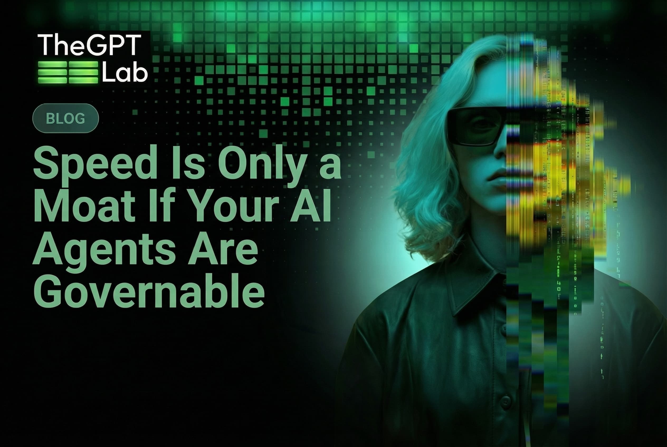 Speed Is Only a Moat If Your AI Agents Are Governable — theGPTlab